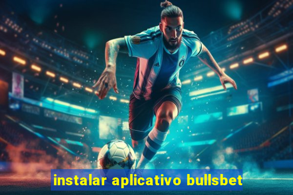 instalar aplicativo bullsbet